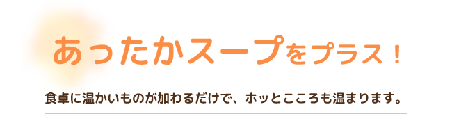 あったかスープをプラス！