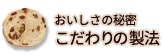 おいしさの秘密 こだわりの製法