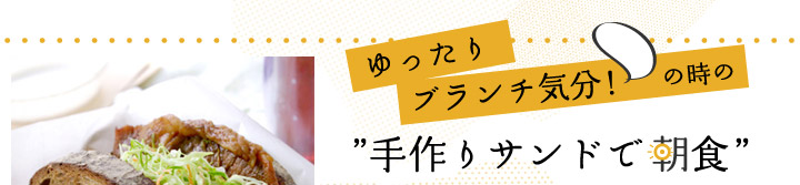 ゆったりブランチ気分！の時のサンドイッチで朝ごはん