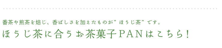 ほうじ茶に合うお茶菓子ＰＡＮはこちら！