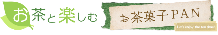お茶と楽しむお茶菓子PAN　Let's enjoy the tea time!