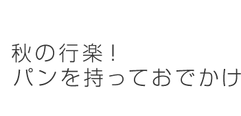 秋の行楽！パンを持っておでかけ