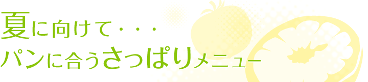 夏に向けて・・・パンに合うさっぱりメニュー