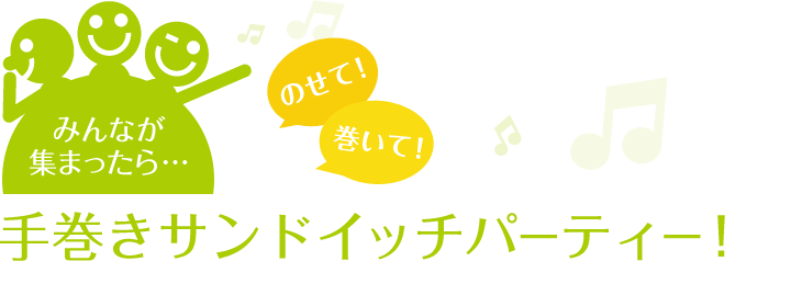 みんなが集まったら・・・のせて、巻いて、手巻きサンドイッチパーティー！