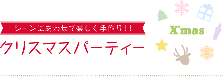 シーンにあわせて楽しく手作り!!クリスマスパーティー