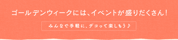 ゴールデンウィークには、イベントが盛りだくさん！