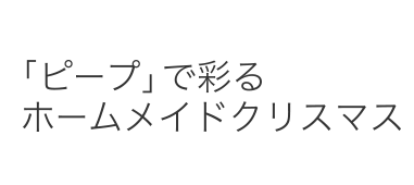 「ピープ」で彩るホームメイドクリスマス