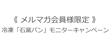 ＜メルマガ会員様限定＞冷凍「石窯パン」モニターキャンペーン！